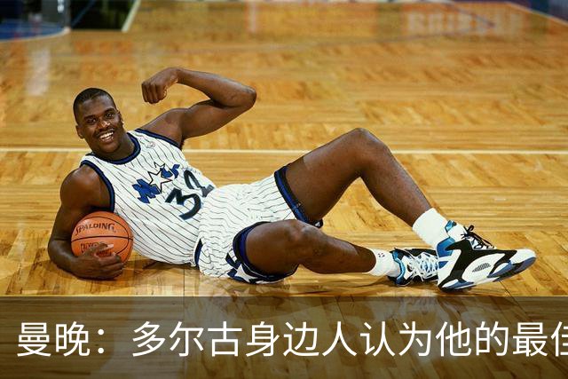 曼晚：多尔古身边人认为他的最佳位置是右路，但下赛季他位置未定